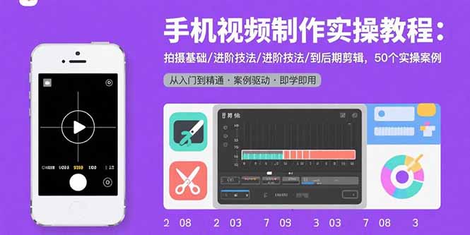 手机视频制作实操教程：拍摄基础/进阶技法/到后期剪辑，50个实操案例-千汇网创
