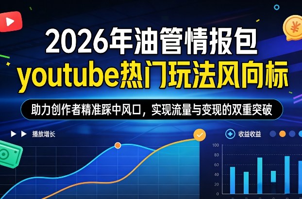 2026年油管情报包，youtube热门玩法风向标，助力创作者精准踩中风口，实现流量与变现的双重突破(更新)-千汇网创