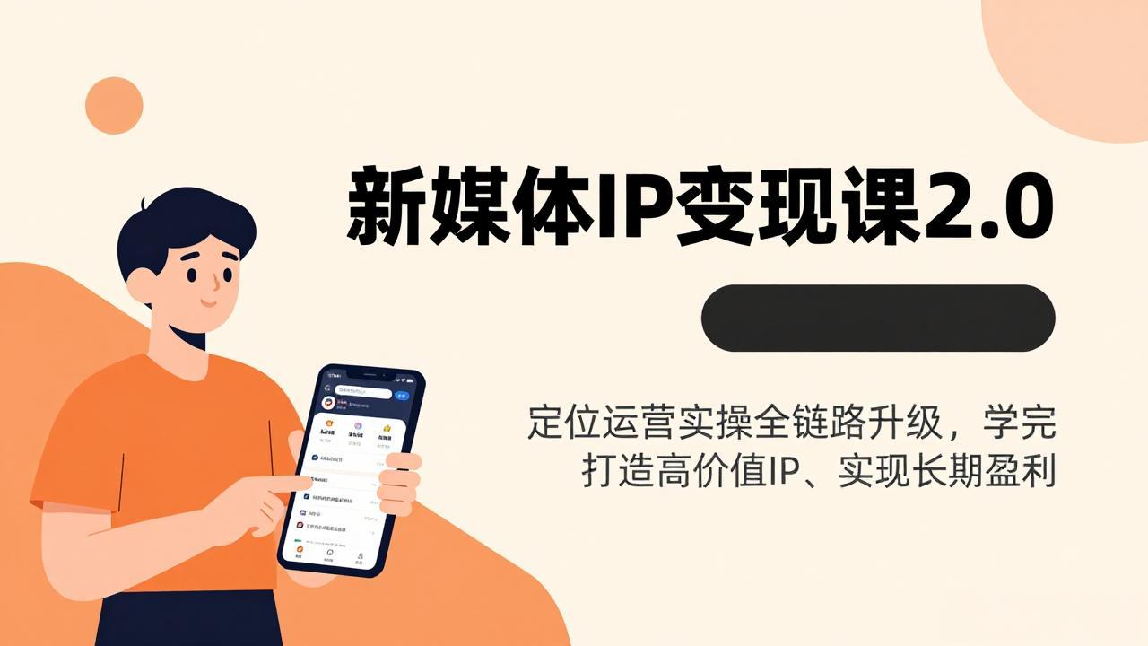 新媒体IP变现课2.0，定位运营实操全链路升级，学完打造高价值IP、实现长期盈利-千汇网创