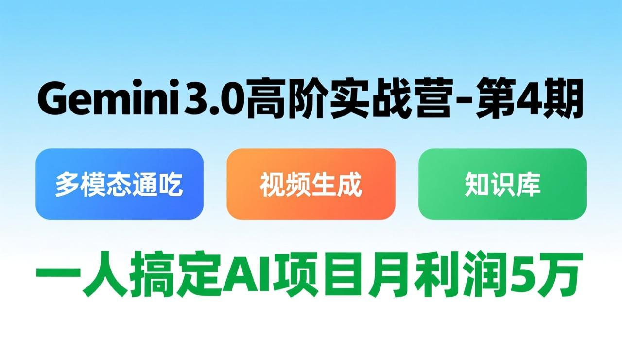 Gemini 3.0高阶实战营-第4期，多模态通吃+视频生成+知识库，一人搞定AI项目月利润5万-千汇网创