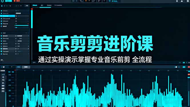 音乐剪辑进阶课：通过实操演示掌握专业的音乐剪辑全流程技能-千汇网创