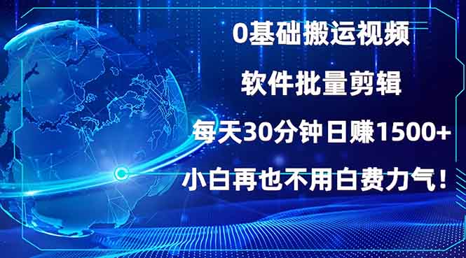 0基础搬运视频，批量剪辑，每天30分钟日赚1500+，小白再也不用白费...-千汇网创