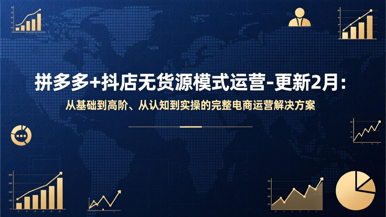 拼多多+抖店无货源模式运营-更新2月：从基础到高阶、从认知到实操的完整电商运营解决方案-千汇网创