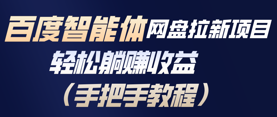 百度智能体网盘拉新项目，轻松躺赚收益(手把手教程-千汇网创