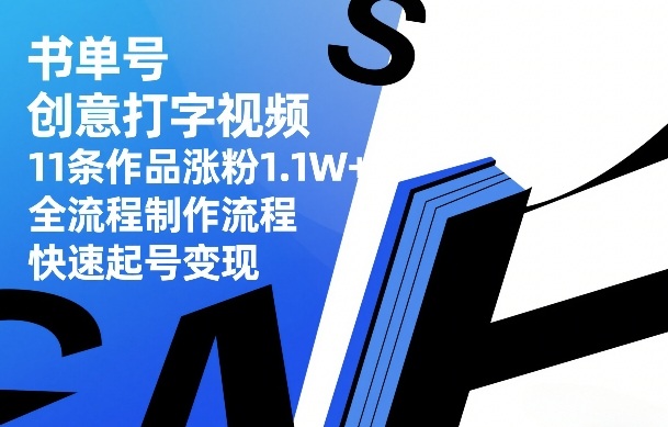 书单号创意打字视频，11条作品涨粉1.1W+，全流程制作流程，快速起号变现-千汇网创