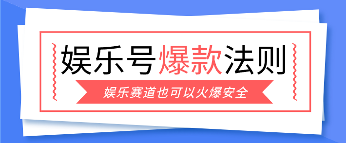 娱乐号爆文深度拆解“安全”爆款秘籍，新手也能轻松上手写单篇10万+-千汇网创