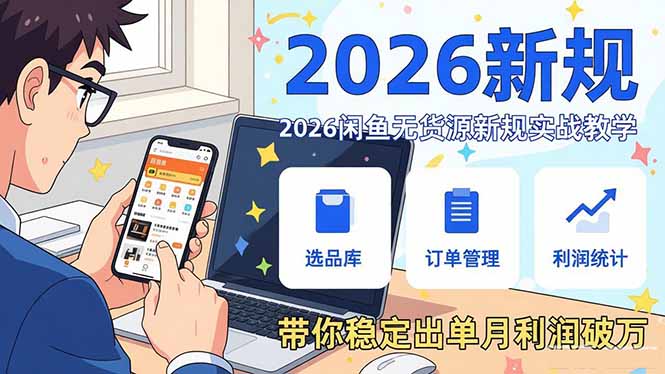 2026闲鱼无货源新规实战教学，从零基础搭建账号到选品上架运营，带你稳定出单月利润破万-千汇网创