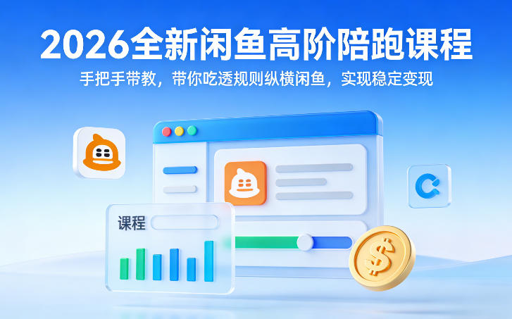 2026全新闲鱼高阶陪跑课程，手把手带教，带你吃透规则纵横闲鱼，实现稳定变现-千汇网创