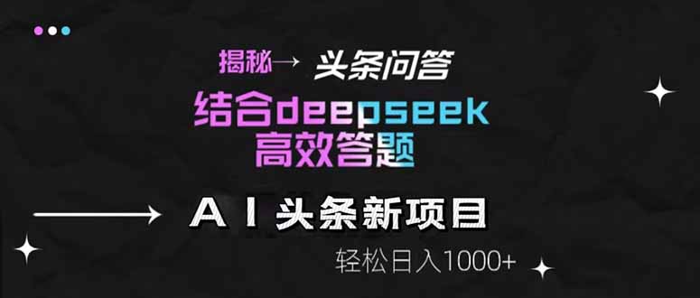 揭秘头条问答新玩法！结合deepseek高效答题，轻松日入1000+-千汇网创