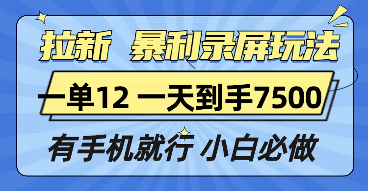 拉新暴利录屏玩法，一单12块，一天到手7500，有手机就行-千汇网创