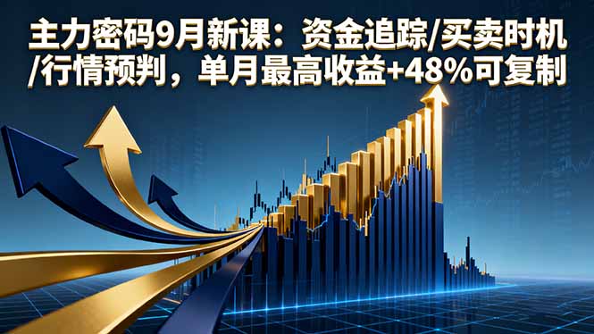 主力密码9月新课：资金追踪/买卖时机/行情预判，单月最高收益+48%可复制-千汇网创