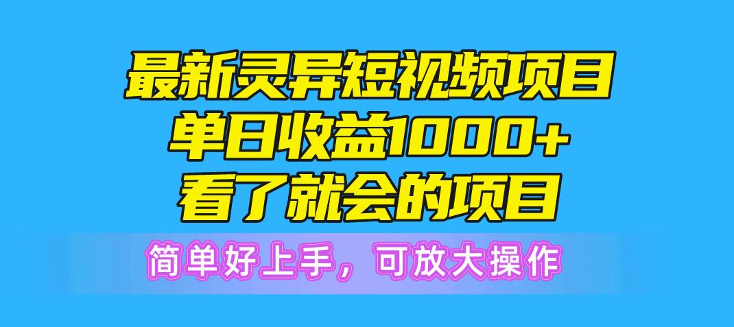 最新灵异短视频项目，单日收益1000+看了就会的项目，简单好上手可放大操作-千汇网创