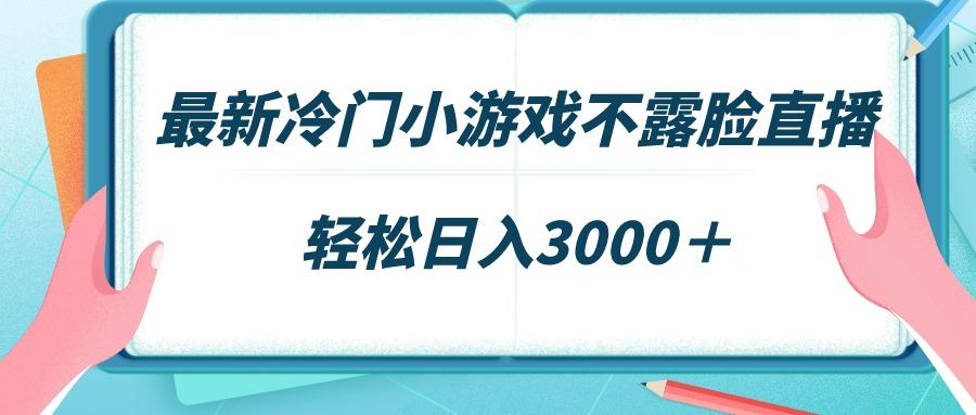 最新冷门小游戏不露脸直播，场观稳定几千，轻松日入3000＋-千汇网创