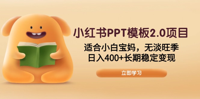 小红书PPT模板2.0项目，适合小白宝妈，无淡旺季，日入400+长期稳定变现-千汇网创