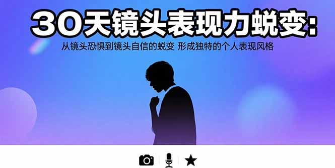 30天镜头表现力蜕变：从镜头恐惧到镜头自信的蜕变 形成独特的个人表现风格-千汇网创
