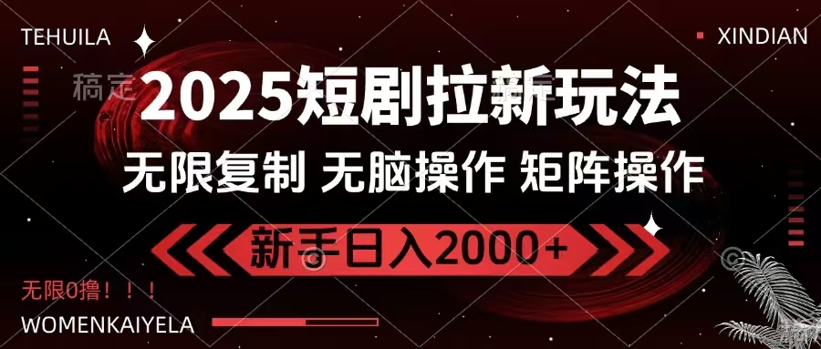 2025短剧拉新玩法，无需注册登录，无限0撸，无脑批量操作日入2000+-千汇网创
