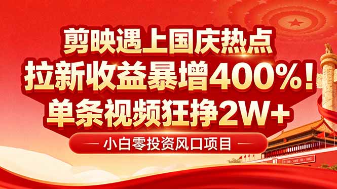 国庆流量风口！剪映小白吃红利：0基础几分钟一条，拉新收益暴涨400%，...-千汇网创