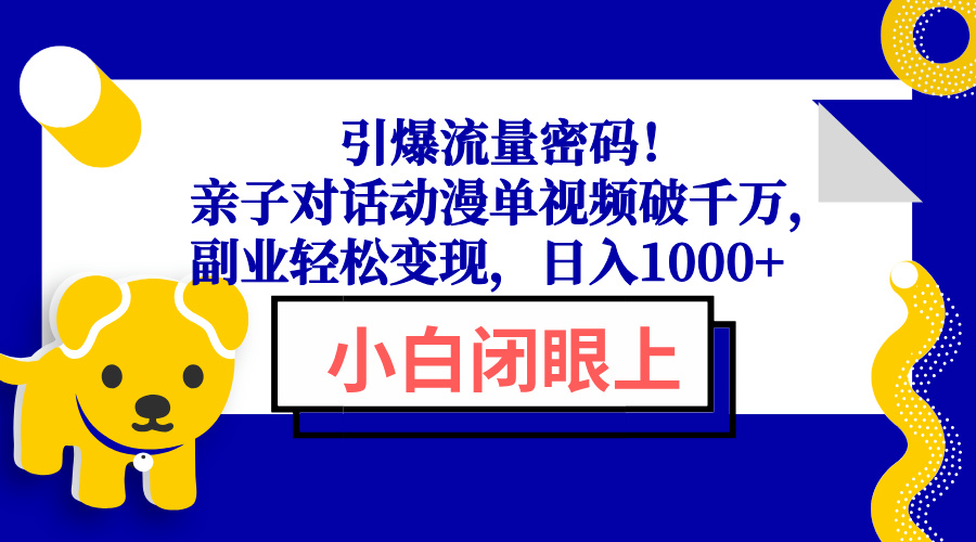 引爆流量密码！亲子对话动漫单视频破千万，副业轻松变现，日入1000+-千汇网创