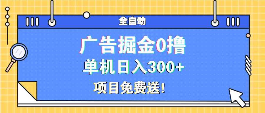 广告掘金0撸项目免费送，单机日入300+-千汇网创