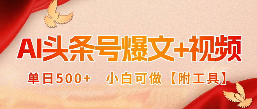 AI头条号爆文+视频双玩法，单日500+，小白可做【附工具】-千汇网创