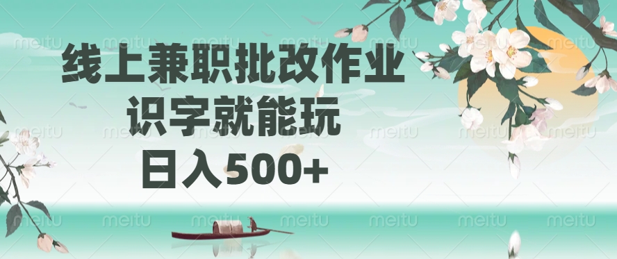 线上兼职批改作业，识字就能玩，日入500+-千汇网创