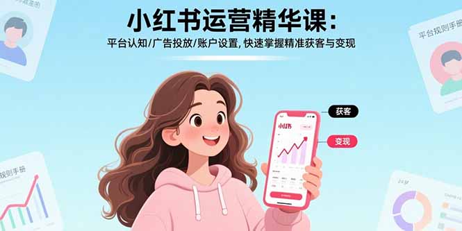 小红书运营精华课：平台认知/广告投放/账户设置,快速掌握精准获客与变现-千汇网创