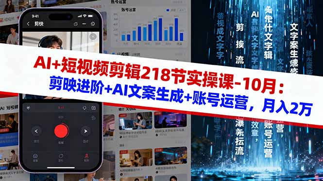 AI+短视频剪辑218节实操课-10月：剪映进阶+AI文案生成+账号运营，月入2万-千汇网创