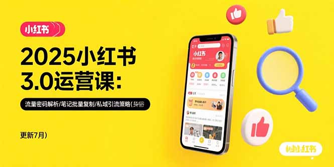 2025小红书3.0运营课:流量密码解析/笔记批量复制/私域引流策略(更新7月-千汇网创