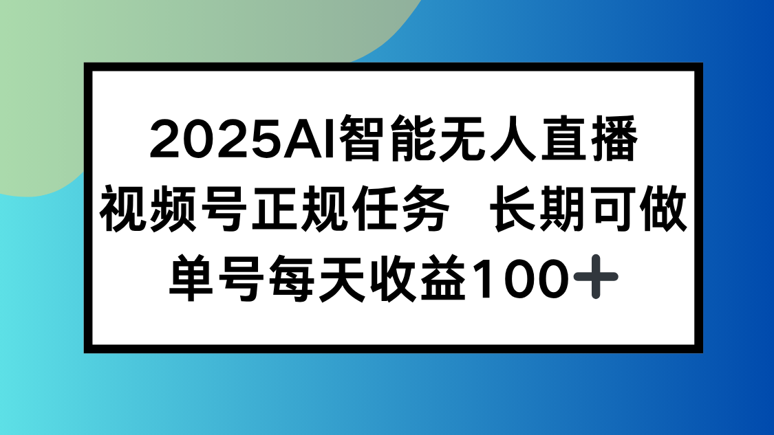 2025AI智能无人直播新玩法，视频号长期稳定任务，单日平均收益100+-千汇网创