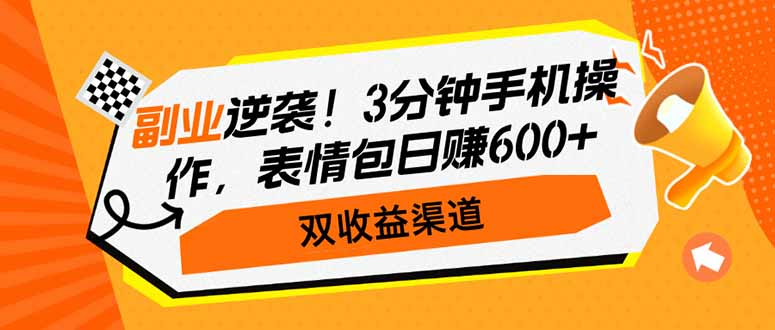 副业逆袭！3分钟手机操作，表情包日赚600+，双收益渠道-千汇网创
