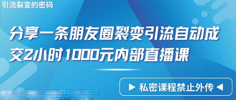 (9850期)仅靠分享一条朋友圈裂变引流自动成交2小时1000内部直播课程-千汇网创