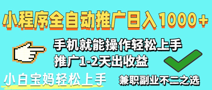 2025年最新风口，小程序自动推广，稳定日入1000+，小白轻松上手-千汇网创
