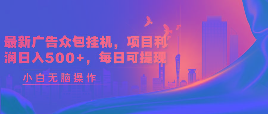 最新广告众包挂机，项目利润日入500+，每日可提现-千汇网创