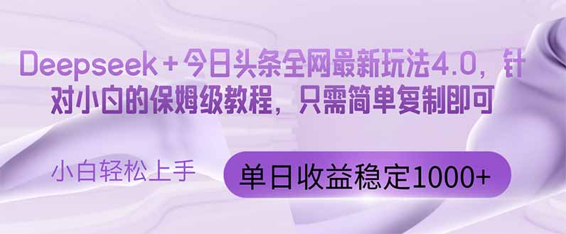 今日头条4.0最新版本 Deepseek+今日头条全网最新玩法，单日收益突破100…-千汇网创
