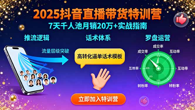 2025抖音直播带货特训：推流逻辑、话术体系、罗盘运营,7天千人池月销20万+-千汇网创