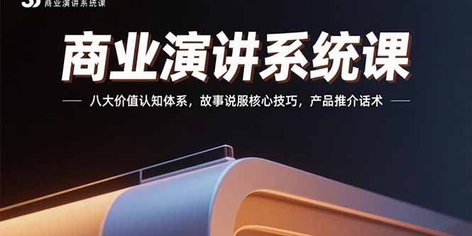 商业演讲系统课：八大价值认知体系，故事说服核心技巧，产品推介话术-千汇网创