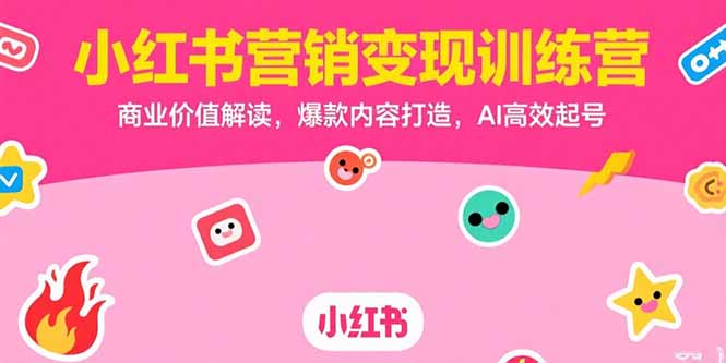 小红书营销变现训练营，商业价值解读，爆款内容打造，AI高效起号-千汇网创