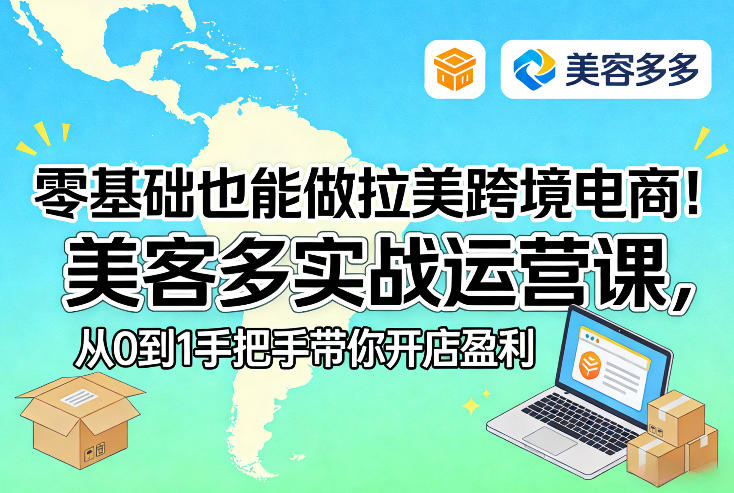 零基础也能做拉美跨境电商！美客多实战运营课，从0到1手把手带你开店盈利-千汇网创