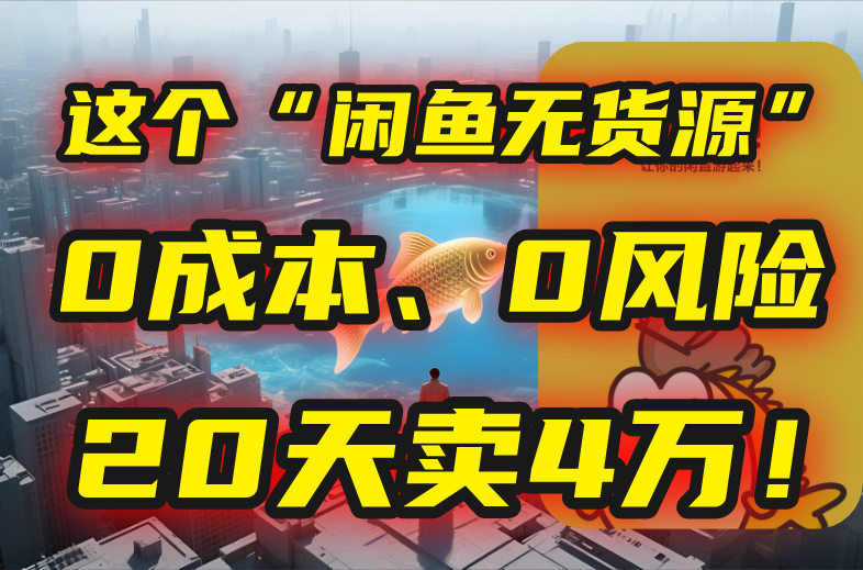 别再瞎忙了！这个“闲鱼无货源”玩法，0成本、0风险，我20天卖4万！-千汇网创