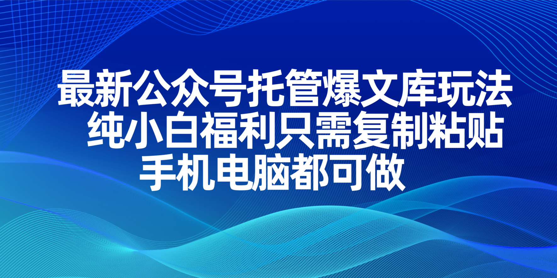 最新公众号托管爆文库玩法，纯小白福利只需复制粘贴，手机电脑都可做-千汇网创