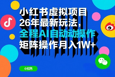 小红书虚拟项目26年最新玩法，全程AI自动操作，矩阵操作月入1W＋【揭秘】-千汇网创
