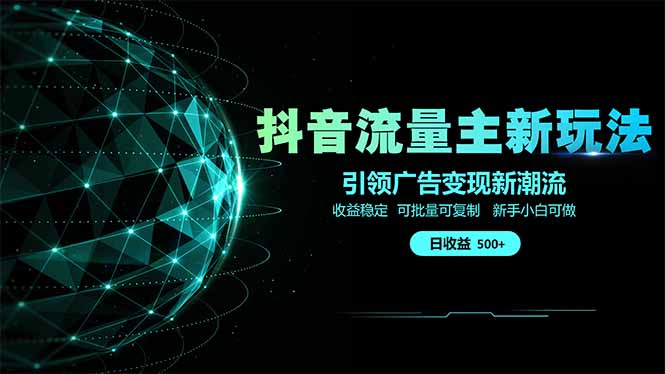 抖音流量主新玩法 2025新风口 引领广告变现新潮流  单日500+  手把手…-千汇网创