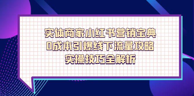 实体商家小红书营销宝典，0成本引爆线下流量攻略，实操技巧全解析-千汇网创
