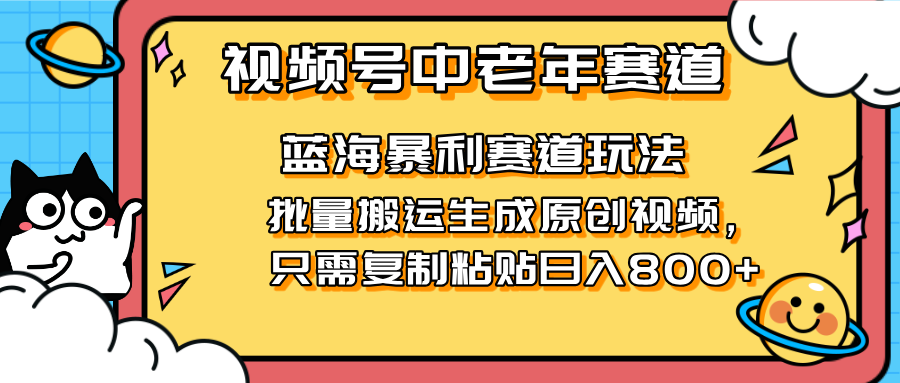 2025视频号中老年短视频蓝海暴利风口！复制粘贴搬运视频单日赚800+，无…-千汇网创