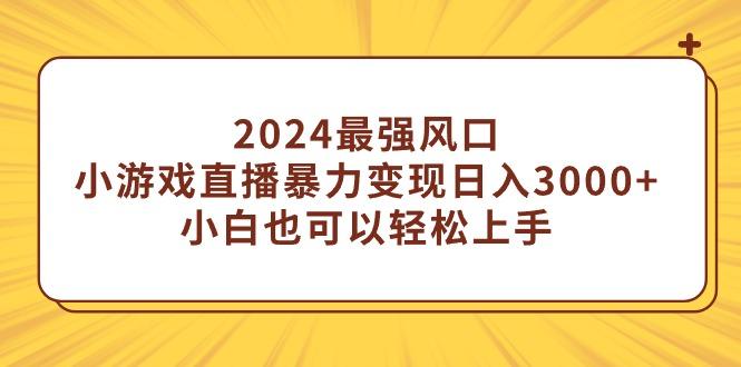 (9342期)2024最强风口，小游戏直播暴力变现日入3000+小白也可以轻松上手-千汇网创