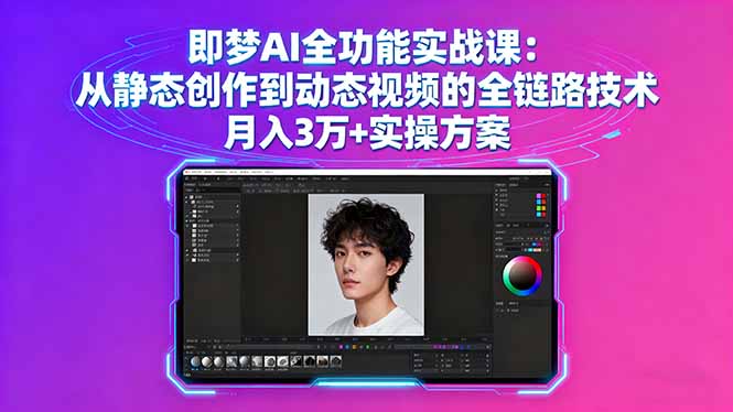 即梦AI全功能实战课:从静态创作到动态视频的全链路技术 月入3万+实操方案-千汇网创