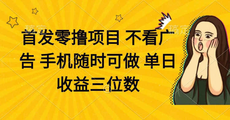 零撸项目 不看广告 手机随时可做 单日收益三位数-千汇网创