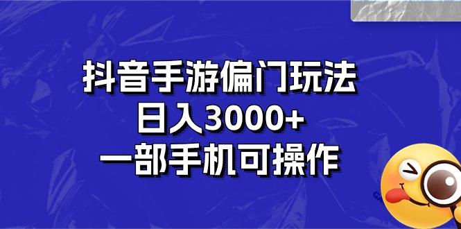 抖音手游偏门玩法，日入3000+，一部手机可操作-千汇网创