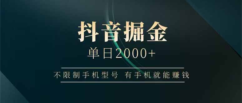 抖音掘金单日2000+不限制手机型号，有手机就能赚钱-千汇网创
