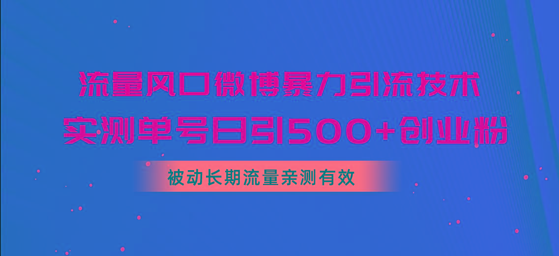 流量风口微博暴力引流技术，单号日引500+创业粉，被动长期流量-千汇网创